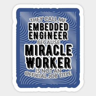 They call me Embedded Engineer because Miracle Worker is not an official job title | Colleague | Boss | Subordiante | Office Sticker